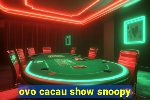 ovo cacau show snoopy